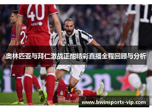 奥林匹亚与拜仁激战正酣精彩直播全程回顾与分析